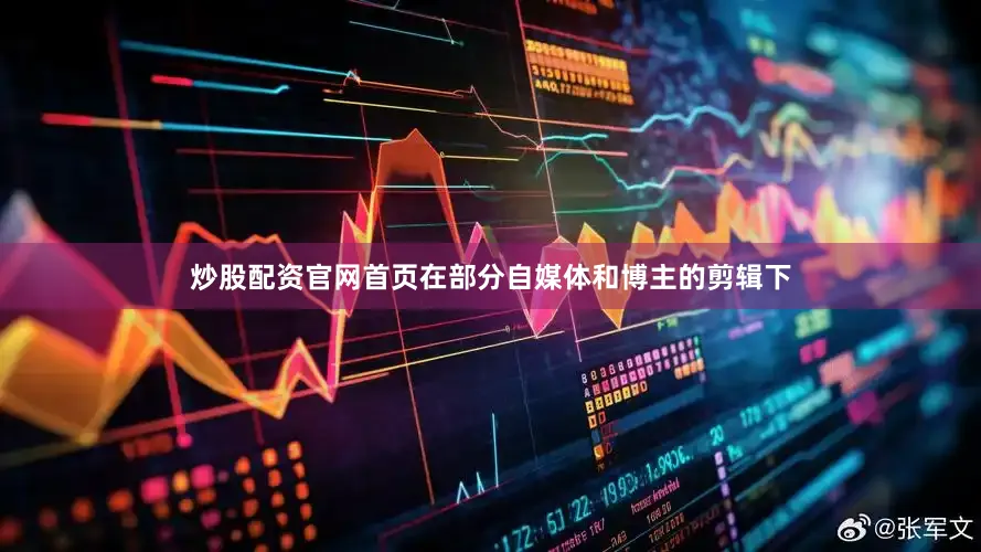 炒股配资官网首页在部分自媒体和博主的剪辑下