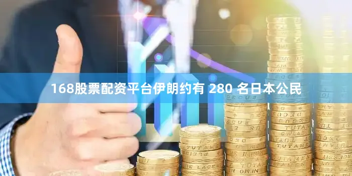 168股票配资平台伊朗约有 280 名日本公民