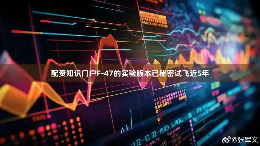配资知识门户F-47的实验版本已秘密试飞近5年