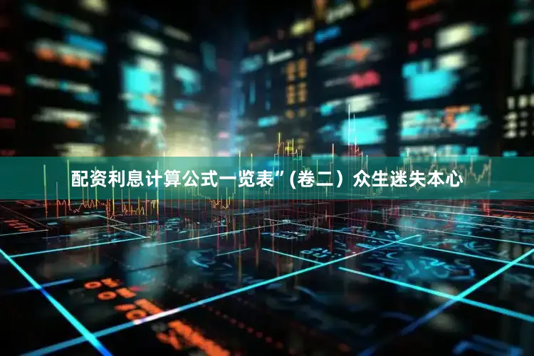 配资利息计算公式一览表”(卷二）众生迷失本心
