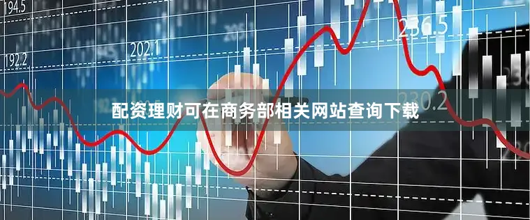 配资理财可在商务部相关网站查询下载