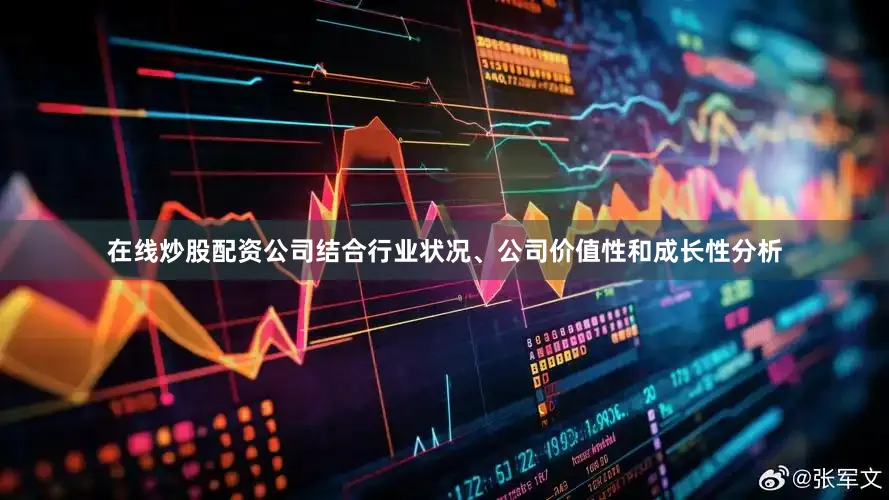 在线炒股配资公司结合行业状况、公司价值性和成长性分析