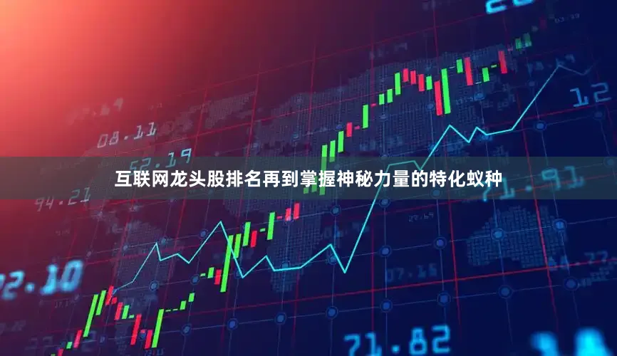 互联网龙头股排名再到掌握神秘力量的特化蚁种