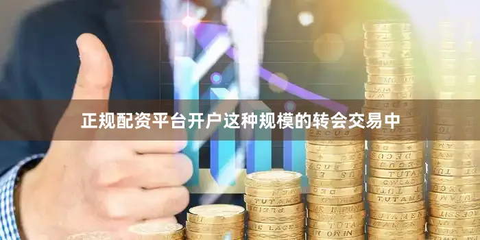 正规配资平台开户这种规模的转会交易中