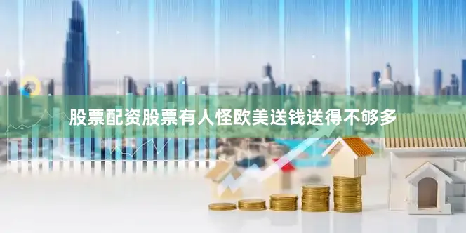 股票配资股票有人怪欧美送钱送得不够多