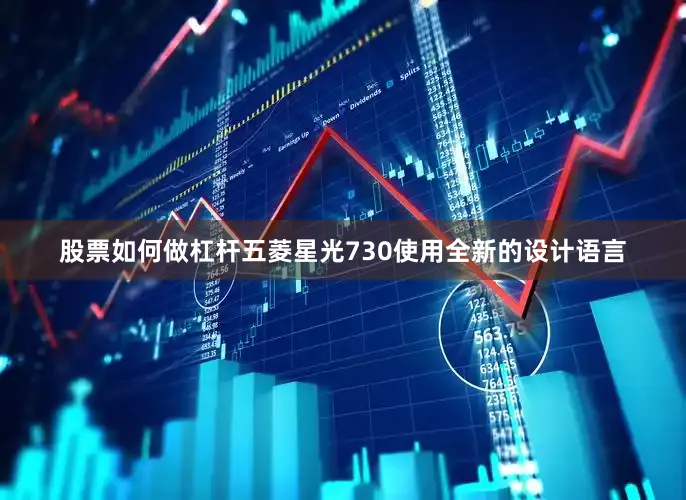 股票如何做杠杆五菱星光730使用全新的设计语言