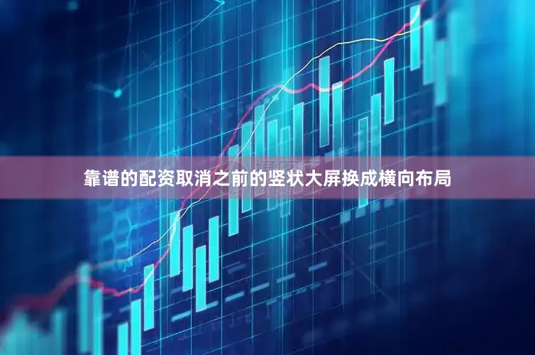 靠谱的配资取消之前的竖状大屏换成横向布局