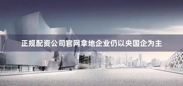 正规配资公司官网拿地企业仍以央国企为主